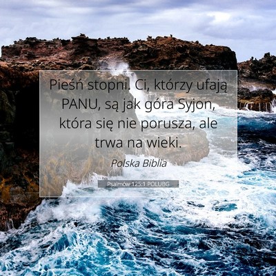 Picture 07 - Psalmów 125:1 POLUBG - Pieśń stopni. Ci, którzy ufają PANU, są jak - Bible Verse Picture