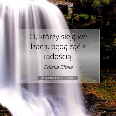 Picture 07 - Psalmów 126:5 POLUBG - Ci, którzy sieją we łzach, będą żąć z - Bible Verse Picture