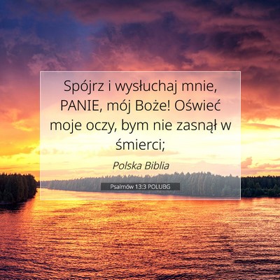 Picture 07 - Psalmów 13:3 POLUBG - Spójrz i wysłuchaj mnie, PANIE, mój Boże! - Bible Verse Picture