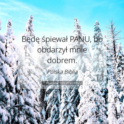 Picture 07 - Psalmów 13:6 POLUBG - Będę śpiewał PANU, bo obdarzył mnie - Bible Verse Picture
