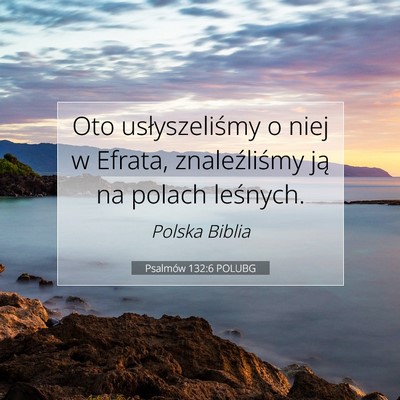 Picture 07 - Psalmów 132:6 POLUBG - Oto usłyszeliśmy o niej w Efrata, znaleźliśmy - Bible Verse Picture