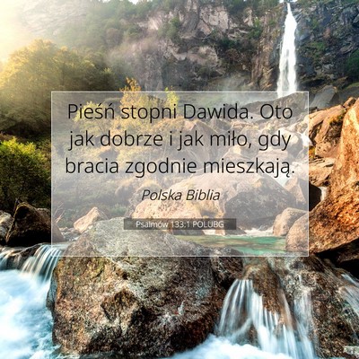 Picture 07 - Psalmów 133:1 POLUBG - Pieśń stopni Dawida. Oto jak dobrze i jak - Bible Verse Picture