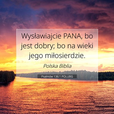 Picture 07 - Psalmów 136:1 POLUBG - Wysławiajcie PANA, bo jest dobry; bo na wieki - Bible Verse Picture