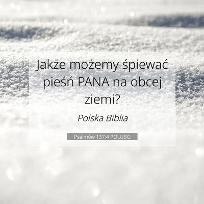 Picture 07 - Psalmów 137:4 POLUBG - Jakże możemy śpiewać pieśń PANA na obcej - Bible Verse Picture