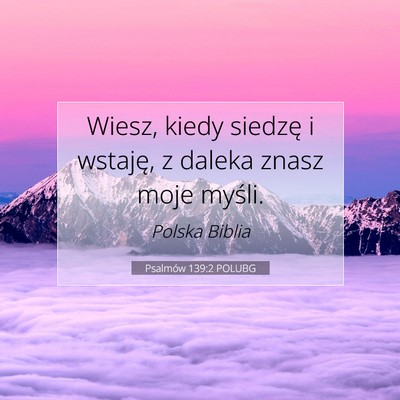 Picture 07 - Psalmów 139:2 POLUBG - Wiesz, kiedy siedzę i wstaję, z daleka znasz - Bible Verse Picture