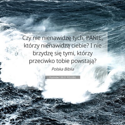 Picture 07 - Psalmów 139:21 POLUBG - Czy nie nienawidzę tych, PANIE, którzy - Bible Verse Picture