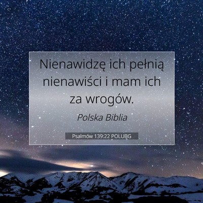 Picture 07 - Psalmów 139:22 POLUBG - Nienawidzę ich pełnią nienawiści i mam ich za - Bible Verse Picture