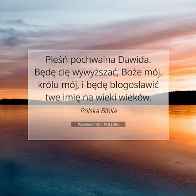 Picture 07 - Psalmów 145:1 POLUBG - Pieśń pochwalna Dawida. Będę cię - Bible Verse Picture