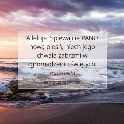 Picture 07 - Psalmów 149:1 POLUBG - Alleluja. Śpiewajcie PANU nową pieśń; niech - Bible Verse Picture