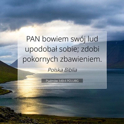 Picture 07 - Psalmów 149:4 POLUBG - PAN bowiem swój lud upodobał sobie; zdobi - Bible Verse Picture