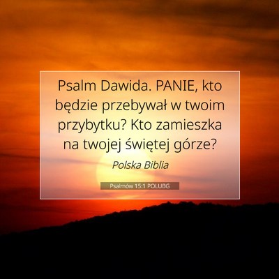 Picture 07 - Psalmów 15:1 POLUBG - Psalm Dawida. PANIE, kto będzie przebywał w - Bible Verse Picture
