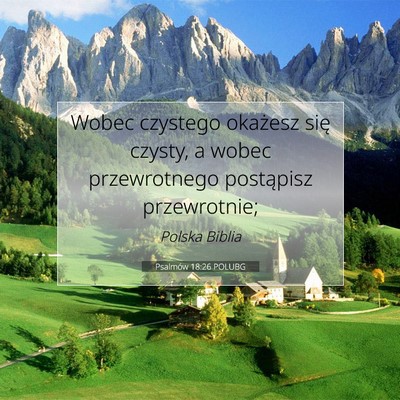 Picture 07 - Psalmów 18:26 POLUBG - Wobec czystego okażesz się czysty, a wobec - Bible Verse Picture