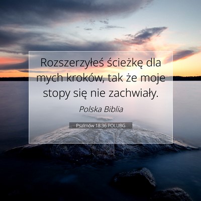 Picture 07 - Psalmów 18:36 POLUBG - Rozszerzyłeś ścieżkę dla mych kroków, tak - Bible Verse Picture