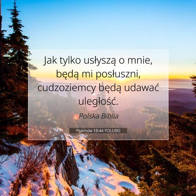 Picture 07 - Psalmów 18:44 POLUBG - Jak tylko usłyszą o mnie, będą mi posłuszni, - Bible Verse Picture