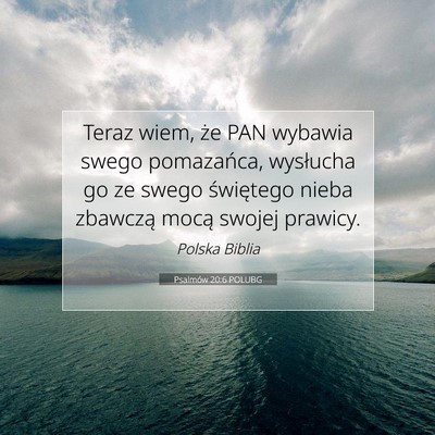 Picture 07 - Psalmów 20:6 POLUBG - Teraz wiem, że PAN wybawia swego pomazańca, - Bible Verse Picture