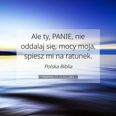 Picture 07 - Psalmów 22:19 POLUBG - Ale ty, PANIE, nie oddalaj się; mocy moja, - Bible Verse Picture