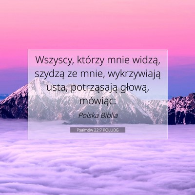 Picture 07 - Psalmów 22:7 POLUBG - Wszyscy, którzy mnie widzą, szydzą ze mnie, - Bible Verse Picture
