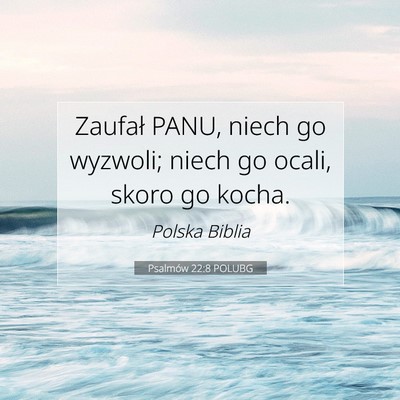 Picture 07 - Psalmów 22:8 POLUBG - Zaufał PANU, niech go wyzwoli; niech go ocali, - Bible Verse Picture