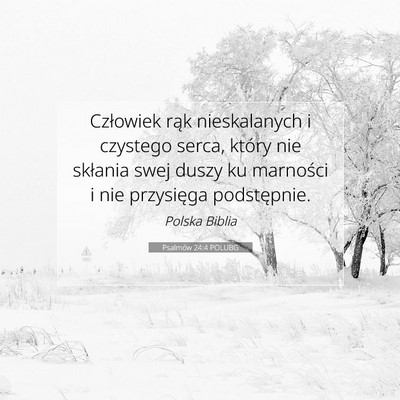 Picture 07 - Psalmów 24:4 POLUBG - Człowiek rąk nieskalanych i czystego serca, - Bible Verse Picture