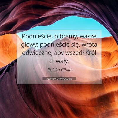 Picture 07 - Psalmów 24:9 POLUBG - Podnieście, o bramy, wasze głowy; podnieście - Bible Verse Picture