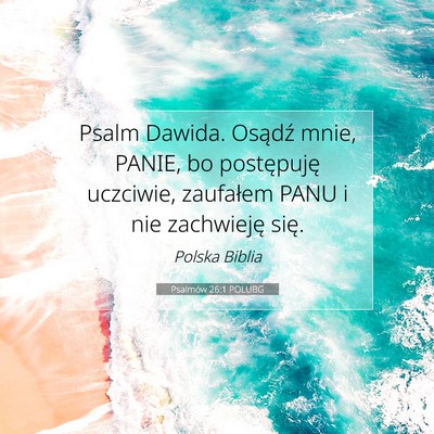Picture 07 - Psalmów 26:1 POLUBG - Psalm Dawida. Osądź mnie, PANIE, bo postępuję - Bible Verse Picture