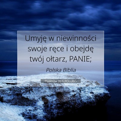 Picture 07 - Psalmów 26:6 POLUBG - Umyję w niewinności swoje ręce i obejdę twój - Bible Verse Picture
