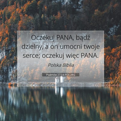 Picture 07 - Psalmów 27:14 POLUBG - Oczekuj PANA, bądź dzielny, a on umocni twoje - Bible Verse Picture