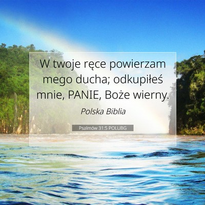 Picture 07 - Psalmów 31:5 POLUBG - W twoje ręce powierzam mego ducha; odkupiłeś - Bible Verse Picture