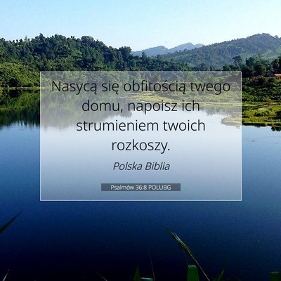 Picture 07 - Psalmów 36:8 POLUBG - Nasycą się obfitością twego domu, napoisz ich - Bible Verse Picture