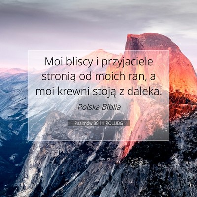 Picture 07 - Psalmów 38:11 POLUBG - Moi bliscy i przyjaciele stronią od moich ran, a - Bible Verse Picture