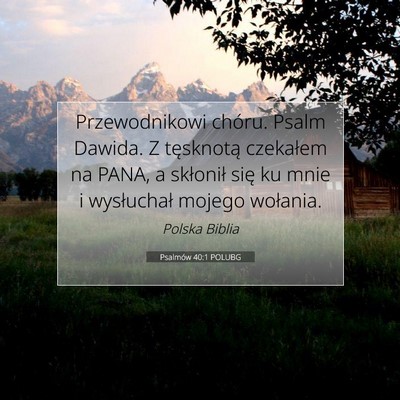 Picture 07 - Psalmów 40:1 POLUBG - Przewodnikowi chóru. Psalm Dawida. Z tęsknotą - Bible Verse Picture