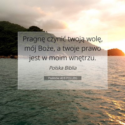 Picture 07 - Psalmów 40:8 POLUBG - Pragnę czynić twoją wolę, mój Boże, a twoje - Bible Verse Picture