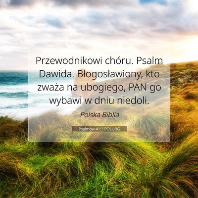 Picture 07 - Psalmów 41:1 POLUBG - Przewodnikowi chóru. Psalm Dawida. - Bible Verse Picture