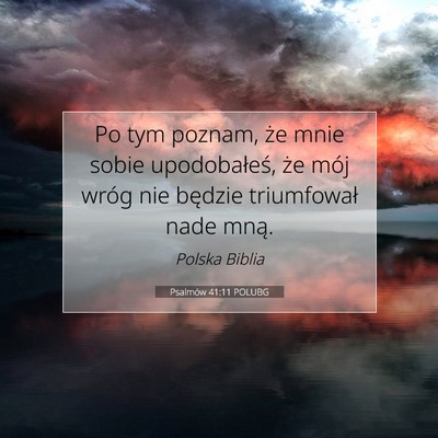 Picture 07 - Psalmów 41:11 POLUBG - Po tym poznam, że mnie sobie upodobałeś, że - Bible Verse Picture