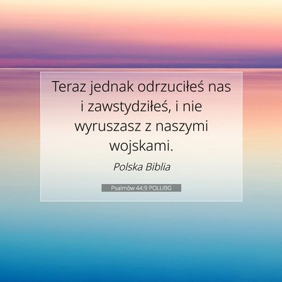 Picture 07 - Psalmów 44:9 POLUBG - Teraz jednak odrzuciłeś nas i zawstydziłeś, i - Bible Verse Picture