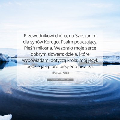 Picture 07 - Psalmów 45:1 POLUBG - Przewodnikowi chóru, na Szoszanim dla synów - Bible Verse Picture