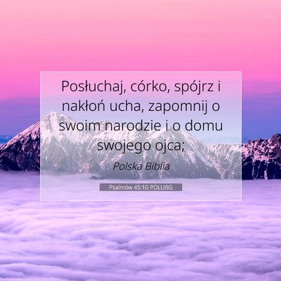 Picture 07 - Psalmów 45:10 POLUBG - Posłuchaj, córko, spójrz i nakłoń ucha, - Bible Verse Picture
