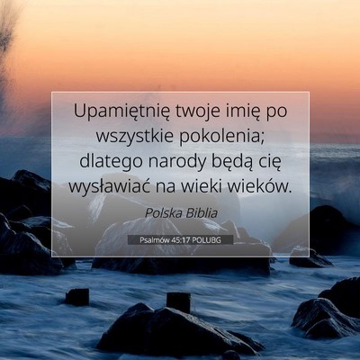 Picture 07 - Psalmów 45:17 POLUBG - Upamiętnię twoje imię po wszystkie pokolenia; - Bible Verse Picture