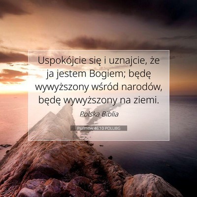 Picture 07 - Psalmów 46:10 POLUBG - Uspokójcie się i uznajcie, że ja jestem - Bible Verse Picture