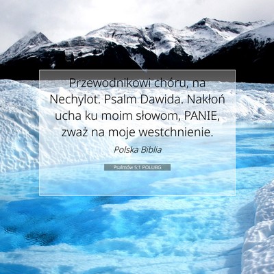 Picture 07 - Psalmów 5:1 POLUBG - Przewodnikowi chóru, na Nechylot. Psalm Dawida. - Bible Verse Picture