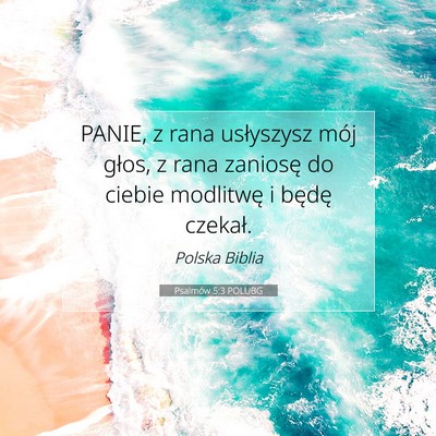 Picture 07 - Psalmów 5:3 POLUBG - PANIE, z rana usłyszysz mój głos, z rana - Bible Verse Picture
