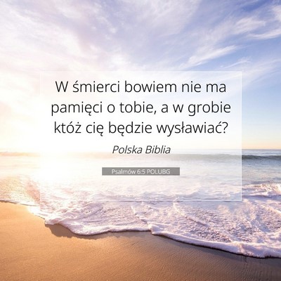 Picture 07 - Psalmów 6:5 POLUBG - W śmierci bowiem nie ma pamięci o tobie, a w - Bible Verse Picture