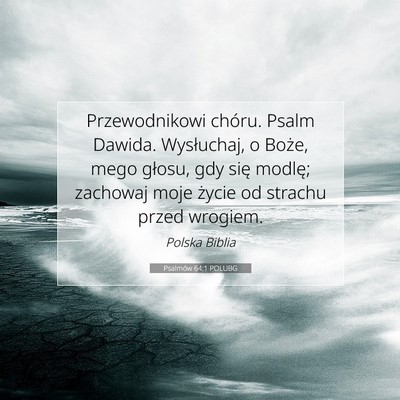 Picture 07 - Psalmów 64:1 POLUBG - Przewodnikowi chóru. Psalm Dawida. Wysłuchaj, o - Bible Verse Picture