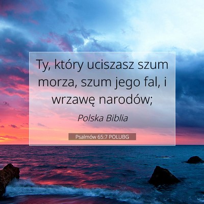 Picture 07 - Psalmów 65:7 POLUBG - Ty, który uciszasz szum morza, szum jego fal, i - Bible Verse Picture