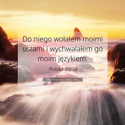 Picture 07 - Psalmów 66:17 POLUBG - Do niego wołałem moimi ustami i wychwalałem go - Bible Verse Picture