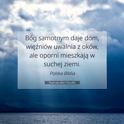 Picture 07 - Psalmów 68:6 POLUBG - Bóg samotnym daje dom, więźniów uwalnia z - Bible Verse Picture