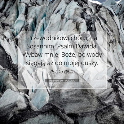 Picture 07 - Psalmów 69:1 POLUBG - Przewodnikowi chóru, na Sosannim. Psalm Dawida. - Bible Verse Picture