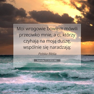 Picture 07 - Psalmów 71:10 POLUBG - Moi wrogowie bowiem mówili przeciwko mnie, a ci, - Bible Verse Picture