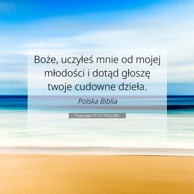 Picture 07 - Psalmów 71:17 POLUBG - Boże, uczyłeś mnie od mojej młodości i - Bible Verse Picture