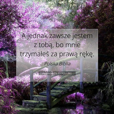 Picture 07 - Psalmów 73:23 POLUBG - A jednak zawsze jestem z tobą, bo mnie - Bible Verse Picture